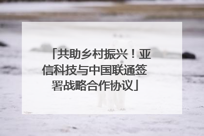 共助乡村振兴！亚信科技与中国联通签署战略合作协议