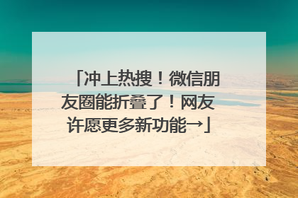 冲上热搜！微信朋友圈能折叠了！网友许愿更多新功能→
