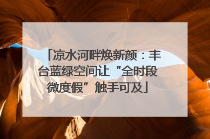 凉水河畔焕新颜：丰台蓝绿空间让“全时段微度假”触手可及