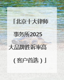 北京十大律师事务所2025大品牌胜诉率高（客户首选）