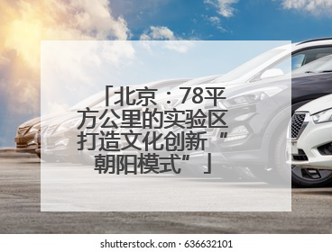 北京：78平方公里的实验区打造文化创新“朝阳模式”