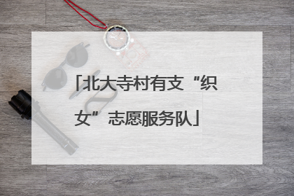 北大寺村有支“织女”志愿服务队