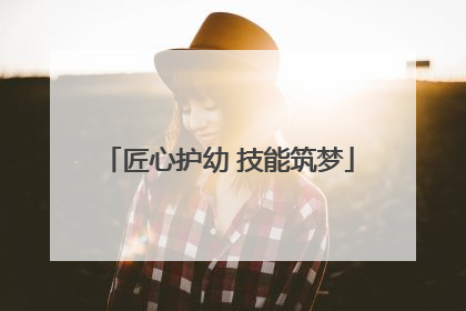 匠心护幼 技能筑梦