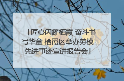 匠心闪耀栖霞 奋斗书写华章 栖霞区举办劳模先进事迹宣讲报告会