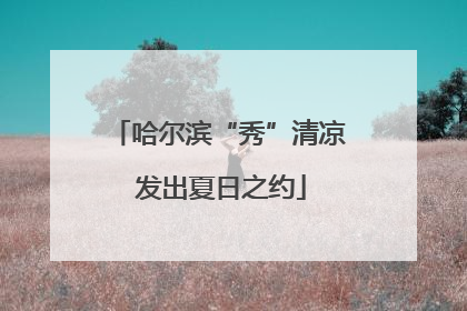 哈尔滨“秀”清凉 发出夏日之约