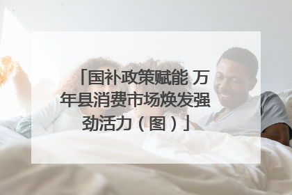 国补政策赋能 万年县消费市场焕发强劲活力（图）