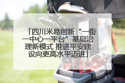 四川米易创新“一街一中心一平台”基层治理新模式 推进平安建设向更高水平迈进