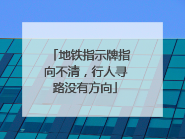 地铁指示牌指向不清，行人寻路没有方向