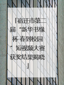 宿迁市第二届“新华书缘杯·春到校园”短视频大赛获奖结果揭晓