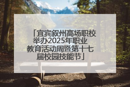 宜宾叙州高场职校举办2025年职业教育活动周暨第十七届校园技能节
