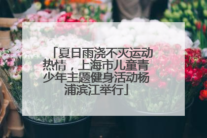 夏日雨浇不灭运动热情，上海市儿童青少年主题健身活动杨浦滨江举行