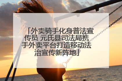外卖骑手化身普法宣传员 元氏县司法局携手外卖平台打造移动法治宣传新阵地
