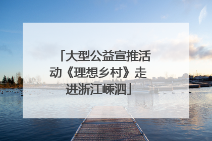 大型公益宣推活动《理想乡村》走进浙江嵊泗