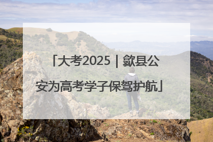 大考2025｜歙县公安为高考学子保驾护航