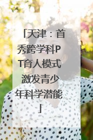 天津：首秀跨学科PT育人模式 激发青少年科学潜能