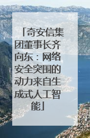 奇安信集团董事长齐向东：网络安全突围的动力来自生成式人工智能