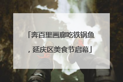 奔百里画廊吃铁锅鱼，延庆区美食节启幕