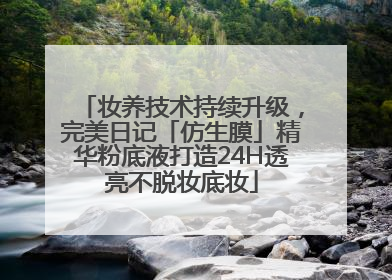 妆养技术持续升级，完美日记「仿生膜」精华粉底液打造24H透亮不脱妆底妆