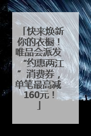 快来焕新你的衣橱！唯品会派发“约惠两江”消费券，单笔最高减160元！