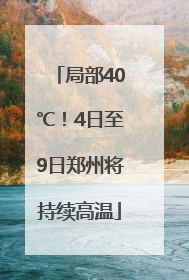 局部40℃！4日至9日郑州将持续高温