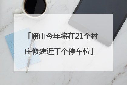 崂山今年将在21个村庄修建近千个停车位