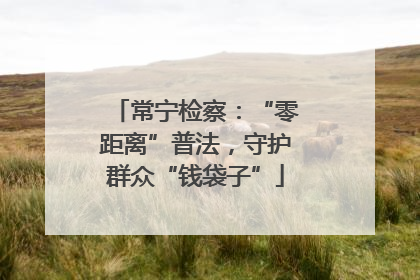 常宁检察：“零距离”普法，守护群众“钱袋子”