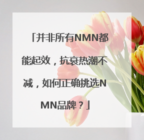 并非所有NMN都能起效，抗衰热潮不减，如何正确挑选NMN品牌？