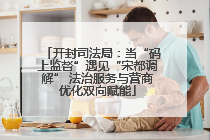 开封司法局：当“码上监督”遇见“宋都调解” 法治服务与营商优化双向赋能
