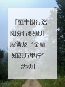 恒丰银行洛阳分行积极开展普及“金融知识万里行”活动
