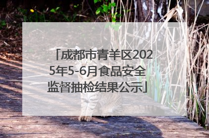 成都市青羊区2025年5-6月食品安全监督抽检结果公示