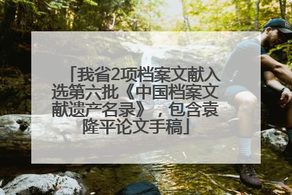 我省2项档案文献入选第六批《中国档案文献遗产名录》，包含袁隆平论文手稿