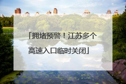 拥堵预警！江苏多个高速入口临时关闭