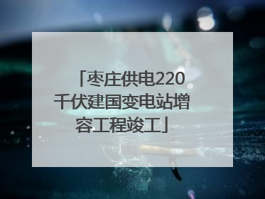 枣庄供电220千伏建国变电站增容工程竣工