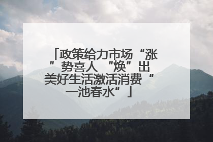 政策给力市场“涨”势喜人 “焕”出美好生活激活消费“一池春水”