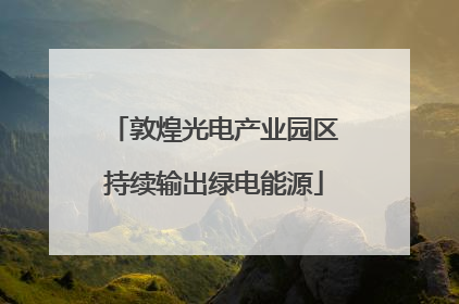 敦煌光电产业园区持续输出绿电能源
