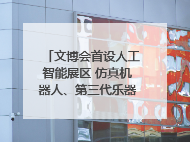 文博会首设人工智能展区 仿真机器人、第三代乐器成为人气王｜文博向“新”