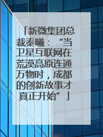 新微集团总裁秦曦：“当卫星互联网在荒漠高原连通万物时，成都的创新故事才真正开始”