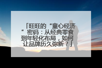 旺旺的“童心经济”密码：从经典零食到年轻化布局，如何让品牌历久弥新？