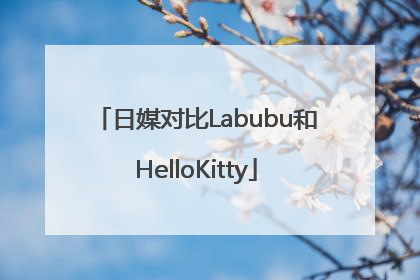 日媒对比Labubu和HelloKitty