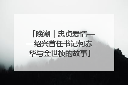 晚潮｜忠贞爱情——绍兴首任书记何赤华与金世桢的故事