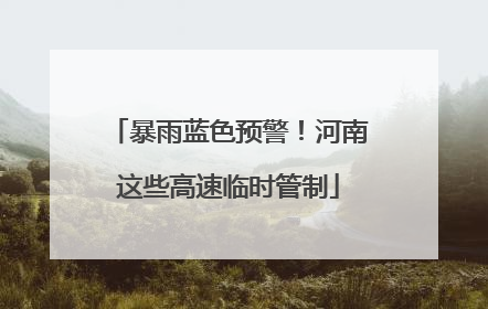 暴雨蓝色预警！河南这些高速临时管制