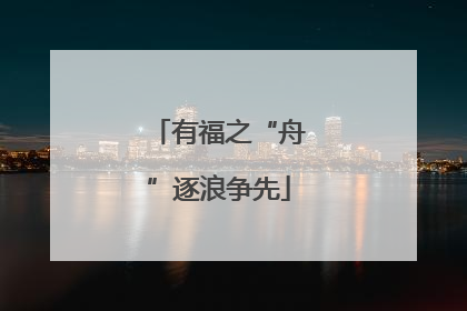 有福之“舟”逐浪争先