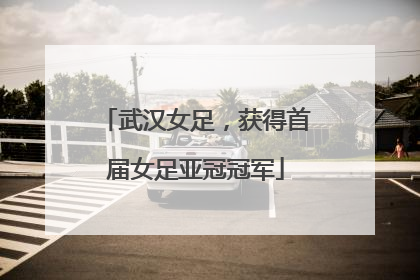 武汉女足，获得首届女足亚冠冠军