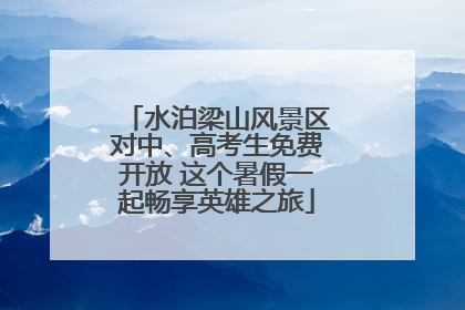 水泊梁山风景区对中、高考生免费开放 这个暑假一起畅享英雄之旅