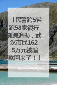 民警跨5省跑58家银行溯源追损，武汉市民162.5万元被骗款回来了！