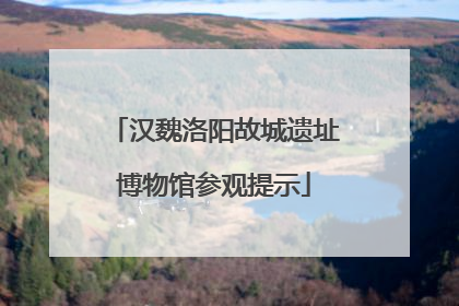 汉魏洛阳故城遗址博物馆参观提示