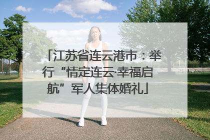 江苏省连云港市：举行“情定连云·幸福启航”军人集体婚礼