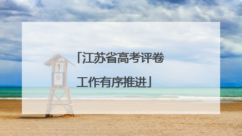 江苏省高考评卷工作有序推进