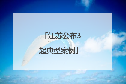 江苏公布3起典型案例