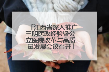 江西省深入推广三明医改经验暨公立医院改革与高质量发展会议召开